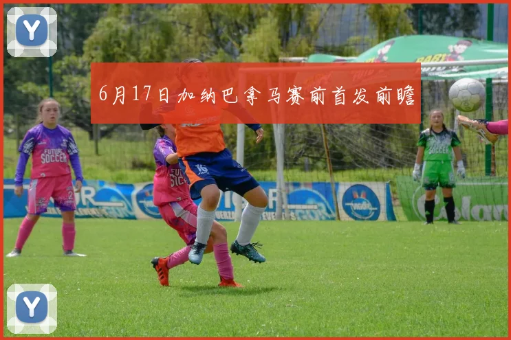 6月17日加纳巴拿马赛前首发前瞻