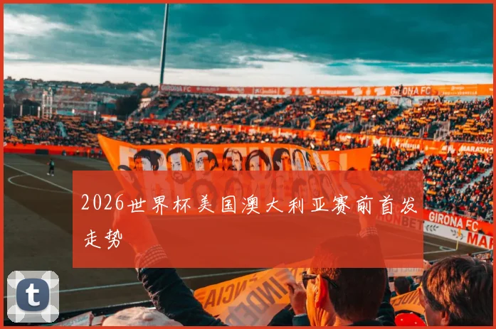 2026世界杯美国澳大利亚赛前首发走势