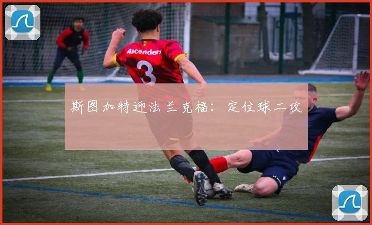 斯图加特迎法兰克福：定位球二攻