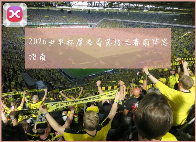 2026世界杯摩洛哥苏格兰赛前阵容指南