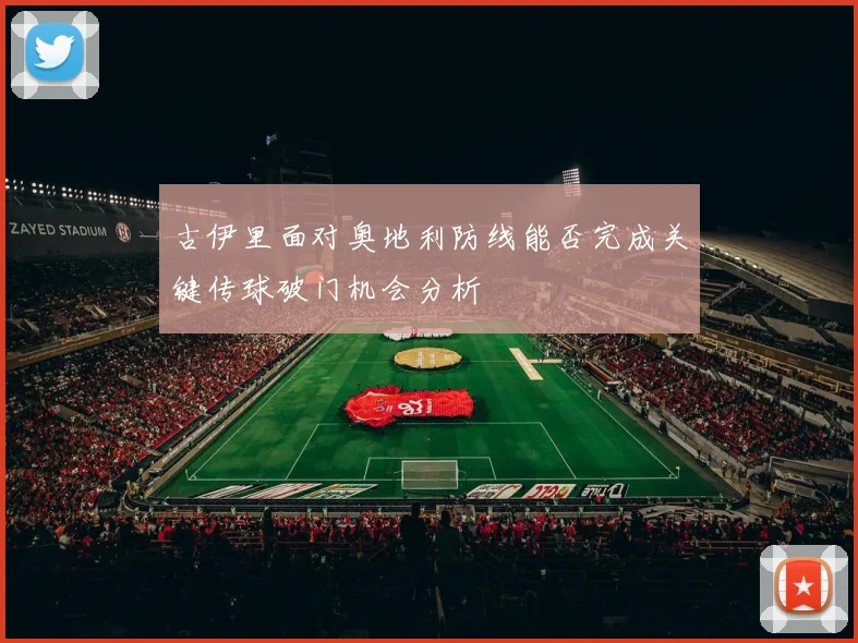 古伊里面对奥地利防线能否完成关键传球破门机会分析